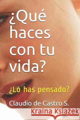 ¿qué Haces Con Tu Vida?: ¿lo Has Pensado? S, Claudio De Castro 9781515050681 Createspace - książka