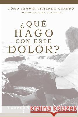 ¿Qué hago con este dolor?: Cómo seguir viviendo cuando muere alguien que amas Laura I Lopez 9781943049295 Amazon Digital Services LLC - Kdp - książka