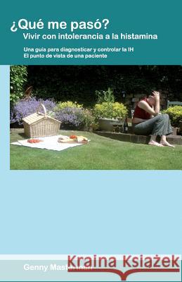 ¿Qué me pasó? Vivir con intolerancia a la histamina: Una guía para diagnosticar y controlar la IH - El punto de vista de una paciente Masterman, Genny 9781535275446 Createspace Independent Publishing Platform - książka