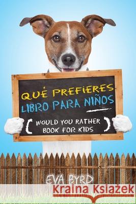 Qué prefieres libro para niños - Would you rather book for kids: El libro de elecciones desafiantes, situaciones tontas y preguntas divertidas que tod Byrd, Eva 9781953149398 Eva Byrd - książka