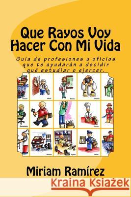 ¿Qué rayos voy hacer con mi vida? Ramirez, Miriam 9781539619178 Createspace Independent Publishing Platform - książka