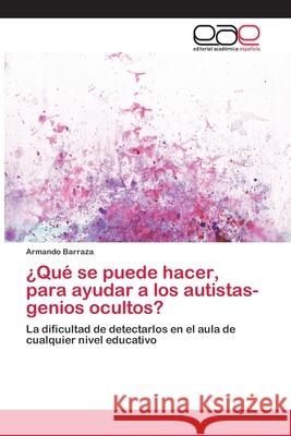 ¿Qué se puede hacer, para ayudar a los autistas- genios ocultos? Barraza, Armando 9783659062957 Editorial Acad Mica Espa Ola - książka