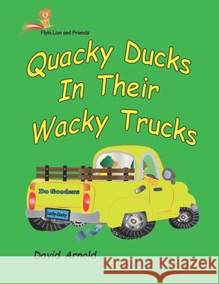 Quacky Ducks in Their Wacky Trucks David M. Arnold 9781727317978 Createspace Independent Publishing Platform - książka