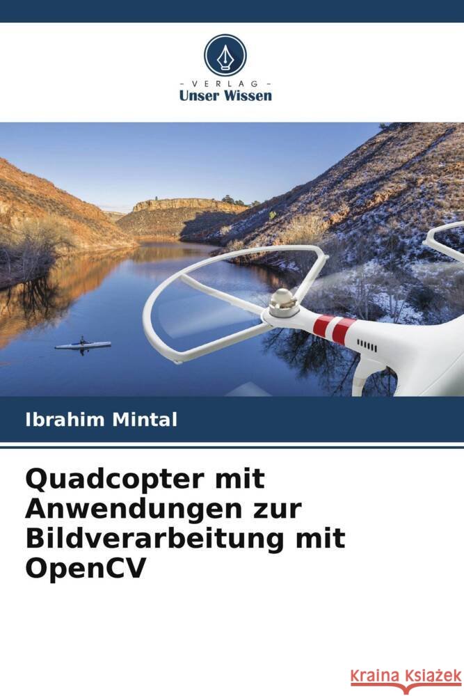 Quadcopter mit Anwendungen zur Bildverarbeitung mit OpenCV Mintal, Ibrahim 9786205082546 Verlag Unser Wissen - książka