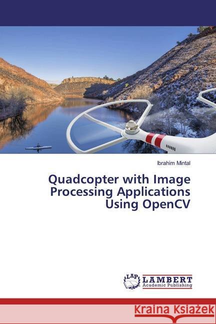 Quadcopter with Image Processing Applications Using OpenCV Mintal, Ibrahim 9783659971457 LAP Lambert Academic Publishing - książka