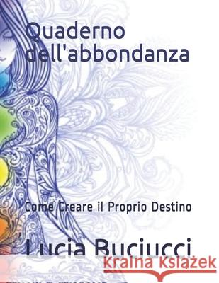 Quaderno dell'abbondanza: Come Creare il Proprio Destino Lucia Buciucci 9781093238976 Independently Published - książka