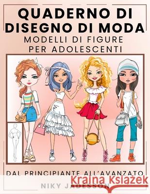 Quaderno di Disegno di Moda Modelli di Figure per Adolescenti: Dal Principiante all'Avanzato - Quaderno Guidato per Giovani Amanti della Moda. Include Niky Jadesson 9781803971414 Cathrinemell Publishing - książka