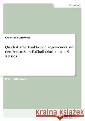 Quadratische Funktionen angewendet auf den Freistoß im Fußball (Mathematik, 9. Klasse) Summerer, Christian 9783346677600 Grin Verlag - książka