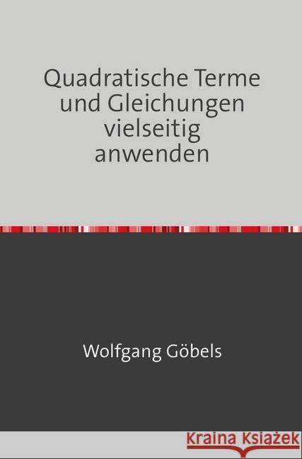 Quadratische Terme und Gleichungen vielseitig anwenden Göbels, Wolfgang 9783748573548 epubli - książka
