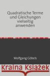 Quadratische Terme und Gleichungen vielseitig anwenden Göbels, Wolfgang 9783748573548 epubli