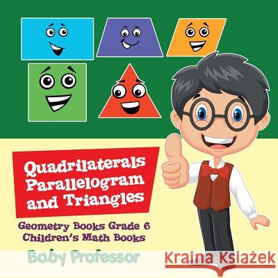 Quadrilaterals, Parallelogram and Triangles - Geometry Books Grade 6 Children's Math Books Baby Professor 9781541904187 Baby Professor - książka