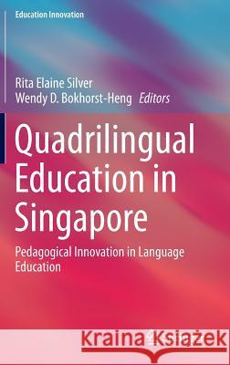 Quadrilingual Education in Singapore: Pedagogical Innovation in Language Education Silver, Rita Elaine 9789812879653 Springer - książka