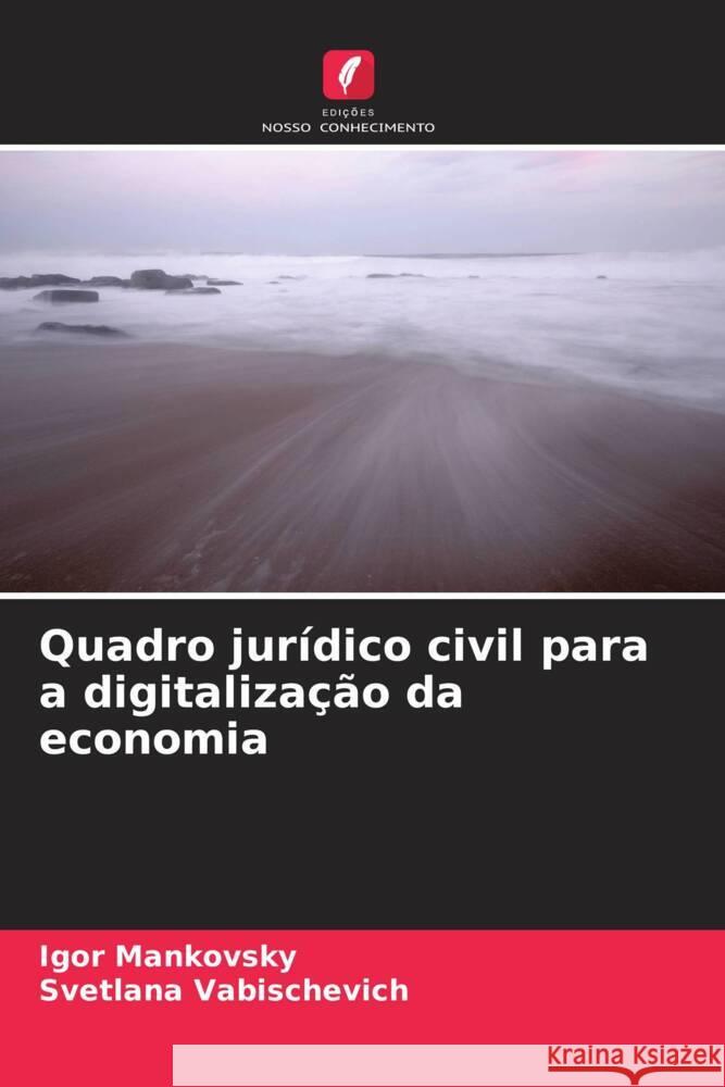 Quadro jur?dico civil para a digitaliza??o da economia Igor Mankovsky Svetlana Vabischevich 9786208559205 Edicoes Nosso Conhecimento - książka