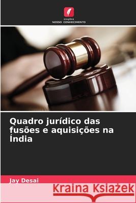 Quadro jurídico das fusões e aquisições na Índia Desai, Jay 9786208693091 Edições Nosso Conhecimento - książka