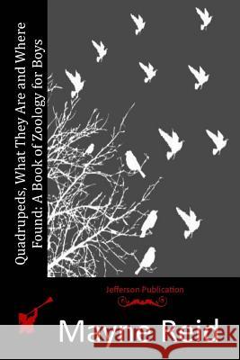 Quadrupeds, What They Are and Where Found: A Book of Zoology for Boys Mayne Reid 9781515170815 Createspace - książka