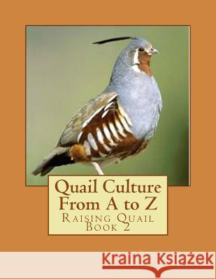 Quail Culture From A to Z: Raising Quail Book 2 Gardinier, George 9781537087801 Createspace Independent Publishing Platform - książka