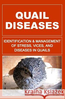 Quail Diseases: Identification And Management of Stress, Vices, And Diseases In Quails Otieno, F. 9781514186848 Createspace Independent Publishing Platform - książka