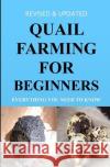 Quail Farming For Beginners: Everything You Need To Know (Revised And Updated) Okumu, Francis 9781540620989 Createspace Independent Publishing Platform