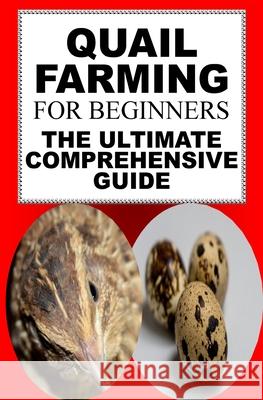 Quail Farming For Beginners: The Ultimate Comprehensive Guide Karen June P 9781727090369 Createspace Independent Publishing Platform - książka