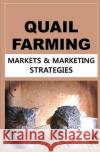 Quail Farming: Markets and Marketing Strategies Francis Okumu 9781507643082 Createspace
