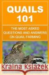 Quails 101: The Most Asked Questions And Answers On Quail Farming Okumu, Francis 9781511689069 Createspace