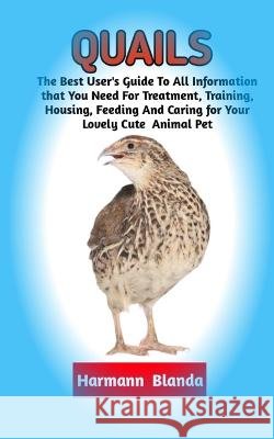 Quails: Complete Quails Information, The Ultimate Guide To Quails Care, Feeding, Housing, Training Harmann Blanda   9798358660991 Independently Published - książka