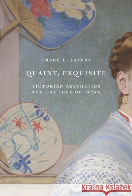 Quaint, Exquisite: Victorian Aesthetics and the Idea of Japan Grace Lavery 9780691227795 Princeton University Press - książka