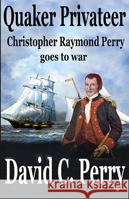 Quaker Privateer: Christopher Raymond Perry goes to war David C. Perry 9781096086727 Independently Published - książka