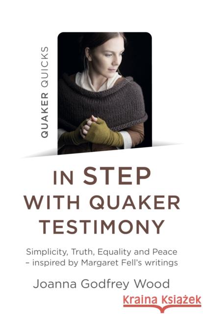 Quaker Quicks - In Step with Quaker Testimony: Simplicity, Truth, Equality and Peace - Inspired by Margaret Fell's Writings Joanna Godfrey Wood 9781789045772 Christian Alternative - książka