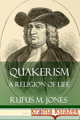 Quakerism: A Religion of Life Rufus M. Jones 9780359742363 Lulu.com - książka