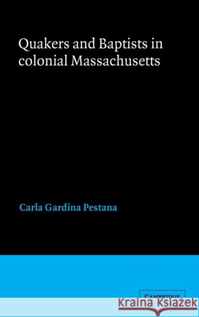 Quakers and Baptists in Colonial Massachusetts Carla Gardina Pestana (Ohio State University) 9780521411110 Cambridge University Press - książka