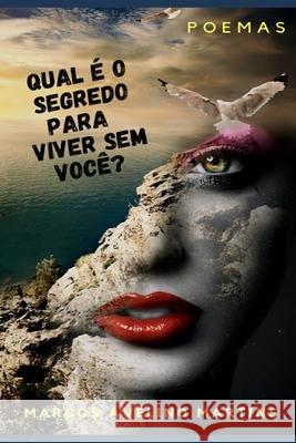 Qual É O Segredo Para Viver Sem Você?: Poemas Marcos Avelino Martins 9781520716091 Independently Published - książka