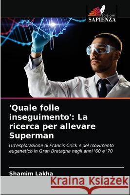 'Quale folle inseguimento': La ricerca per allevare Superman Shamim Lakha 9786203166576 Edizioni Sapienza - książka