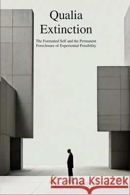 Qualia Extinction: The Formatted Self and the Permanent Foreclosure of Experiential Possibility Merlin Bittlinger 9783912625004 Pure Potentiality Press - książka
