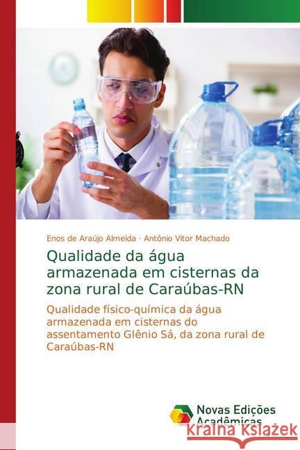 Qualidade da água armazenada em cisternas da zona rural de Caraúbas-RN : Qualidade físico-química da água armazenada em cisternas do assentamento Glênio Sá, da zona rural de Caraúbas-RN Araújo Almeida, Enos de; Machado, Antônio Vitor 9786139755325 Novas Edicioes Academicas - książka