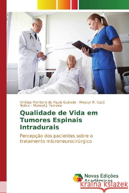 Qualidade de Vida em Tumores Espinais Intradurais : Percepção dos pacientes sobre o tratamento microneurocirúrgico Monteiro de Paula Guirado, Vinicius; Cucê Nobre, Moacyr R.; Teixeira, Manoel J. 9783330748903 Novas Edicioes Academicas - książka