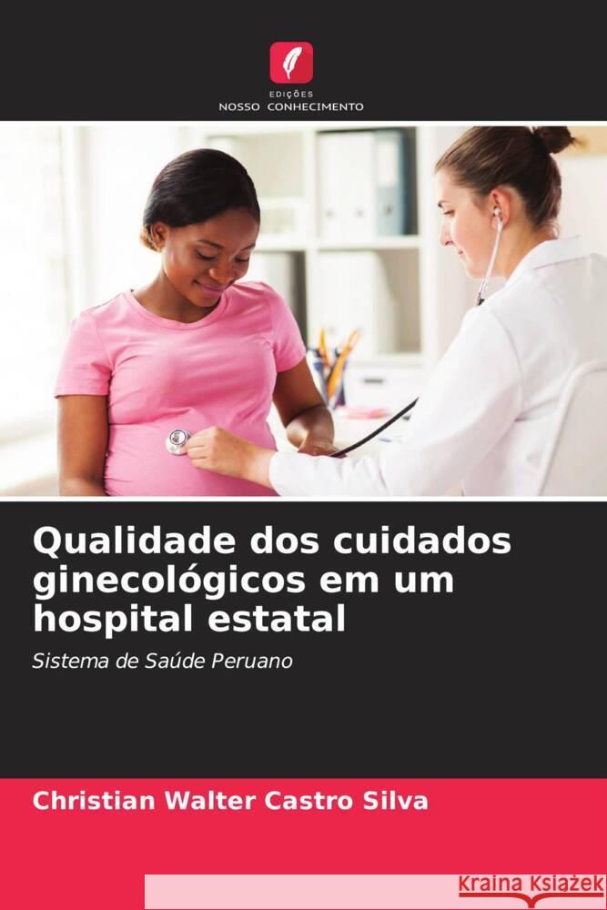 Qualidade dos cuidados ginecológicos em um hospital estatal Castro Silva, Christian Walter 9786205114032 Edições Nosso Conhecimento - książka