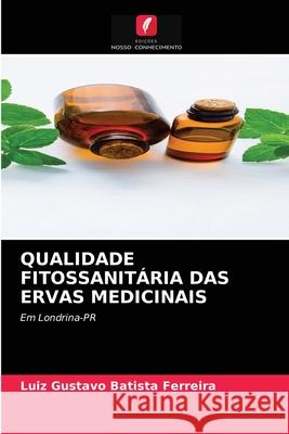 Qualidade Fitossanitária Das Ervas Medicinais Luiz Gustavo Batista Ferreira 9786204082080 Edicoes Nosso Conhecimento - książka