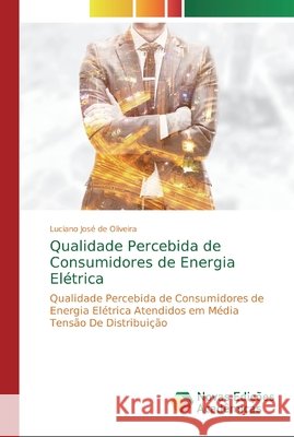 Qualidade Percebida de Consumidores de Energia Elétrica José de Oliveira, Luciano 9786139709458 Novas Edicioes Academicas - książka