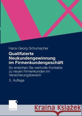 Qualifizierte Neukundengewinnung Im Firmenkundengeschäft: So Erreichen Sie Wertvolle Kontakte Zu Neuen Firmenkunden Im Versicherungsbereich Schumacher, Hans-Georg 9783834929723 Gabler - książka