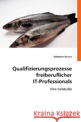 Qualifizierungsprozesse freiberuflicher IT-Professionals : Eine Fallstudie Korsch, Sebastian 9783639012156 VDM Verlag Dr. Müller - książka