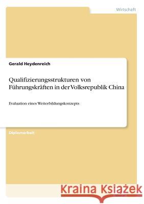 Qualifizierungsstrukturen von Führungskräften in der Volksrepublik China: Evaluation eines Weiterbildungskonzepts Heydenreich, Gerald 9783838636290 Diplom.de - książka