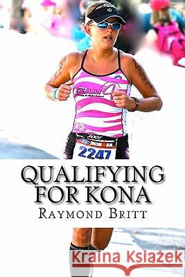 Qualifying for Kona: The Road to Ironman Triathlon World Championship in Hawaii Raymond Britt 9781450525046 Createspace - książka