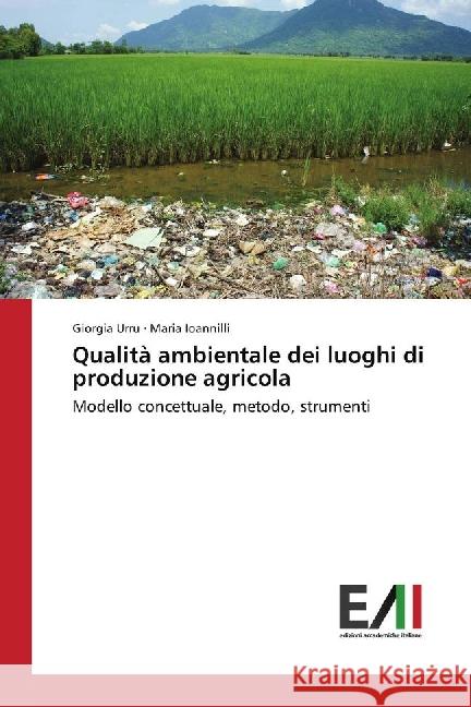Qualità ambientale dei luoghi di produzione agricola : Modello concettuale, metodo, strumenti Urru, Giorgia; Ioannilli, Maria 9783639777703 Edizioni Accademiche Italiane - książka