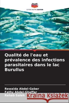 Qualité de l'eau et prévalence des infections parasitaires dans le lac Burullus Abdel-Gaber, Rewaida, Abdel-Ghaffar, Fathy, Saleh, Rehab 9786209369186 Editions Notre Savoir - książka
