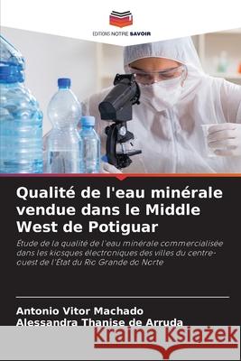Qualité de l'eau minérale vendue dans le Middle West de Potiguar Machado, Antônio Vitor, de Arruda, Alessandra Thanise 9786208784256 Editions Notre Savoir - książka