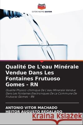 Qualité De L'eau Minérale Vendue Dans Les Fontaines Frutuoso Gomes - RN Machado, Antônio Vitor, REGALADO, HEITOR AUGUSTO 9786208784409 Editions Notre Savoir - książka