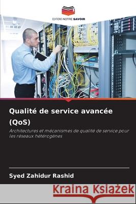 Qualit? de service avanc?e (QoS) Syed Zahidur Rashid 9786209355011 Editions Notre Savoir - książka