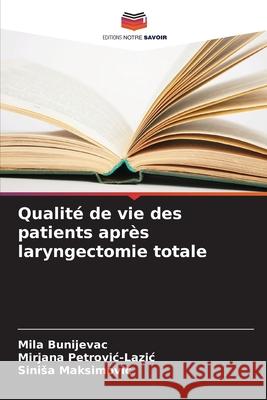 Qualit? de vie des patients apr?s laryngectomie totale Mila Bunijevac Mirjana Petrovic-Lazic Sinisa Maksimovic 9786207738878 Editions Notre Savoir - książka