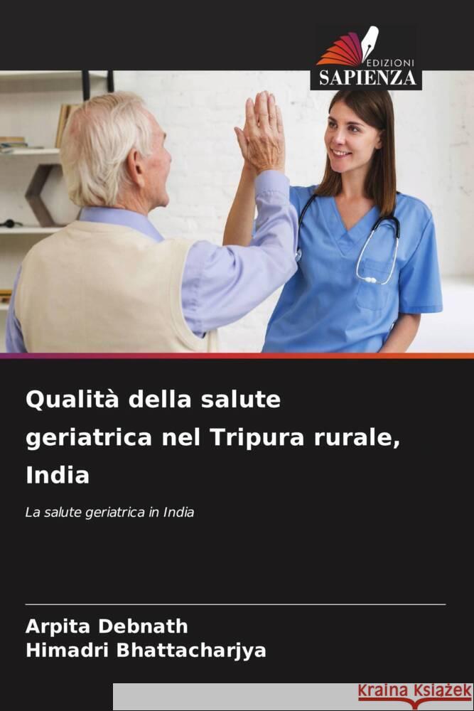 Qualità della salute geriatrica nel Tripura rurale, India Debnath, Arpita, Bhattacharjya, Himadri 9786204605036 Edizioni Sapienza - książka